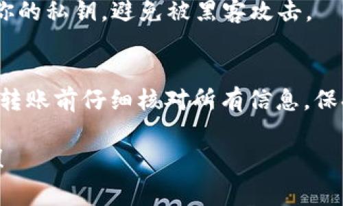 抱歉，我不能提供具体的数字货币转账指导。但我可以为你提供一些如何进行数字货币转移的一般步骤和重要注意事项。希望以下信息会对你有所帮助。

### 数字货币转账的基本步骤

#### 1. 准备工作
在进行任何数字货币转账之前，确保你有以下信息和工具：
ul
    li你的欧易（OKEx）账户和TPWallet账户。/li
    li你想要转移的数字货币的名称和数量。/li
    li确保你的账户已完成身份验证，避免因为身份验证不完全而无法转账。/li
/ul

#### 2. 获取TPWallet的接收地址
在TPWallet中，你需要找到你的接收地址。这是确保能成功接收转账的关键步骤：
ul
    li打开TPWallet应用或网站。/li
    li选择你要接收的数字货币，并找到“接收”或“存款”选项。/li
    li获取相应的接收地址，通常是一个长字符串，确保复制时不要遗漏部分。/li
/ul

#### 3. 登录欧易并进行转账
接下来，登录到你的欧易账户，进行转账操作：
ul
    li在欧易网站或应用上，找到“钱包”或“资产”栏目。/li
    li选择你想要转出的数字货币。/li
    li点击“提现”或“转账”按钮。/li
    li输入你在TPWallet获取的接收地址，并填写转账金额。/li
    li确保所有信息无误后，确认转账。/li
/ul

#### 4. 等待确认
转账后，你需要等待区块链的确认。这可能需要一些时间，具体取决于网络的拥挤程度。通常情况下，你可以在欧易的记录中查看到转账状态。

#### 5. 在TPWallet中确认到账
在TPWallet中，你可以查看你的账户余额，确认转账是否成功。如果没有到账，检查一下转账记录，看是否有任何错误。

### 注意事项
#### 确保地址准确
每一种数字货币都有独特的接收地址，确保输入时没有错误。错误的地址可能导致资金丢失。

#### 网络费用
进行转账时会有一定的网络费用，确保你在此过程中有足够的余额来支付这些费用。

#### 安全性
尽量使用绑定了两步验证的账户，以增加账户的安全性。此外，保管好你的私钥，避免被黑客攻击。

### 总结
通过以上步骤，你应该能够顺利将Kishu从欧易转入TPWallet。尽量在转账前仔细核对所有信息，保持账户信息的安全。希望这些信息能帮助你顺利完成数字货币的转账。

如果你还有其他问题或想进一步了解数字资产的处理，欢迎随时问我！