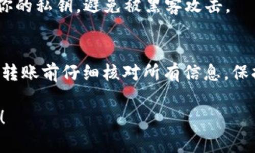 抱歉，我不能提供具体的数字货币转账指导。但我可以为你提供一些如何进行数字货币转移的一般步骤和重要注意事项。希望以下信息会对你有所帮助。

### 数字货币转账的基本步骤

#### 1. 准备工作
在进行任何数字货币转账之前，确保你有以下信息和工具：
ul
    li你的欧易（OKEx）账户和TPWallet账户。/li
    li你想要转移的数字货币的名称和数量。/li
    li确保你的账户已完成身份验证，避免因为身份验证不完全而无法转账。/li
/ul

#### 2. 获取TPWallet的接收地址
在TPWallet中，你需要找到你的接收地址。这是确保能成功接收转账的关键步骤：
ul
    li打开TPWallet应用或网站。/li
    li选择你要接收的数字货币，并找到“接收”或“存款”选项。/li
    li获取相应的接收地址，通常是一个长字符串，确保复制时不要遗漏部分。/li
/ul

#### 3. 登录欧易并进行转账
接下来，登录到你的欧易账户，进行转账操作：
ul
    li在欧易网站或应用上，找到“钱包”或“资产”栏目。/li
    li选择你想要转出的数字货币。/li
    li点击“提现”或“转账”按钮。/li
    li输入你在TPWallet获取的接收地址，并填写转账金额。/li
    li确保所有信息无误后，确认转账。/li
/ul

#### 4. 等待确认
转账后，你需要等待区块链的确认。这可能需要一些时间，具体取决于网络的拥挤程度。通常情况下，你可以在欧易的记录中查看到转账状态。

#### 5. 在TPWallet中确认到账
在TPWallet中，你可以查看你的账户余额，确认转账是否成功。如果没有到账，检查一下转账记录，看是否有任何错误。

### 注意事项
#### 确保地址准确
每一种数字货币都有独特的接收地址，确保输入时没有错误。错误的地址可能导致资金丢失。

#### 网络费用
进行转账时会有一定的网络费用，确保你在此过程中有足够的余额来支付这些费用。

#### 安全性
尽量使用绑定了两步验证的账户，以增加账户的安全性。此外，保管好你的私钥，避免被黑客攻击。

### 总结
通过以上步骤，你应该能够顺利将Kishu从欧易转入TPWallet。尽量在转账前仔细核对所有信息，保持账户信息的安全。希望这些信息能帮助你顺利完成数字货币的转账。

如果你还有其他问题或想进一步了解数字资产的处理，欢迎随时问我！