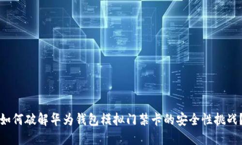 如何破解华为钱包模拟门禁卡的安全性挑战？