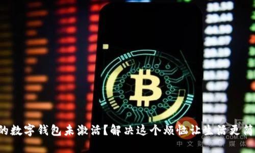 你的数字钱包未激活？解决这个烦恼让生活更简单！