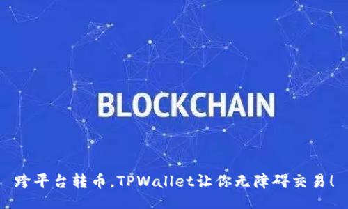 跨平台转币，TPWallet让你无障碍交易！