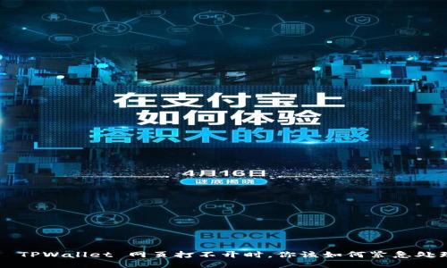 当 TPWallet 网页打不开时，你该如何紧急处理？
