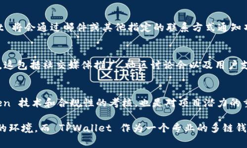 提交至 TPWallet 的 Token 通常需要经过审核过程，这个审核旨在确保提交的 Token 符合平台的标准与合规要求。以下是关于 TPWallet Token 提交审核流程的详细信息：

什么是 TPWallet？
TPWallet 是一个多链钱包，为用户提供了安全、便捷的加密货币管理工具。用户可以通过 TPWallet 轻松转账、交换以及存储各种数字货币。由于其多种功能，TPWallet 受到了加密货币爱好者的青睐。

Token 提交的目的
当项目方向 TPWallet 提交 Token 时，通常是希望在这个平台上获得更多用户的关注与使用。由于 TPWallet 的用户群体庞大，能够帮助项目方提升其 Token 的流动性和市场认知度。因此，提交 Token 的过程变得至关重要。

审核过程详解
提交 Token 后，TPWallet 的审核团队将会进行一系列评估。这个过程包含了以下几个重要步骤：
ul
    listrong信息核实：/strong审核团队会仔细验证提交的 Token 的基本信息，包括合约地址、项目名称和团队背景等。确保这些信息的真实性和一致性，是审核的第一步。/li
    listrong合规性检查：/strongTPWallet 会审查 Token 是否符合相关的法律法规，尤其是在不同国家和地区的合规性。比如，某些 Token 可能会涉及证券法规或其他金融监管规定，审核团队会对此进行特别关注。/li
    listrong技术审查：/strong审核团队将会对 Token 的智能合约进行安全性和功能性的评估，确认是否存在潜在的安全漏洞或技术缺陷，以确保用户的资金安全。/li
    listrong市场潜力分析：/strong除了技术和合规性，TPWallet 在审核过程中还会考虑 Token 的市场表现和前景，包括其市值、交易量以及社区支持度等。/li
/ul

审批时间
Token 审核的时间长度可以有所不同，通常取决于审核团队的工作负载和 Token 的复杂程度。一般情况下，审核可能需要几天到几周的时间。有时如果项目比较复杂，审核时间可能会被延长。在这段时间内，项目方可以保持与审核团队的沟通，以获取最新的审核进展。

提交后的沟通和反馈
项目方在提交 Token 的同时，应该确保提供充分的联系方式，以便审核团队可以及时进行沟通。审核完成后，TPWallet 将会通过邮件或其他指定的联系方式通知项目方审核结果。如果审核未通过，TPWallet 通常会说明原因，项目方可以根据反馈进行调整或改进，并再次申请审核。

成功提交后的注意事项
一旦 Token 审核成功并在 TPWallet 上上线，项目方需要主动进行推广和用户教育，以吸引更多用户使用该 Token。这包括社交媒体推广、社区讨论会以及用户支持渠道的建立等。一个成功的 Token 需要持续的社区参与和支持，才能保持其活力与竞争力。

总结
提交至 TPWallet 的 Token 需要经过严格的审核过程，以保障平台用户的利益和安全。这个审核过程不仅是对 Token 技术和合规性的考核，也是对项目潜力的重要评估。项目方在提交申请的同时，要准备好提供全面的信息，以便顺利通过审核。

对于所有希望在加密市场中脱颖而出的项目而言，了解审核流程和准备工作，将有助于他们更好地适应这一竞争激烈的环境。而 TPWallet 作为一个专业的多链钱包，将继续在加密世界中发挥其重要的角色，帮助更多优质项目找到可信赖的平台，实现成功。
