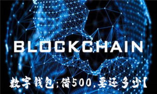   
数字钱包：借500，要还多少？