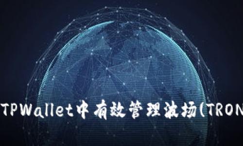 如何在TPWallet中有效管理波场(TRON)权限？
