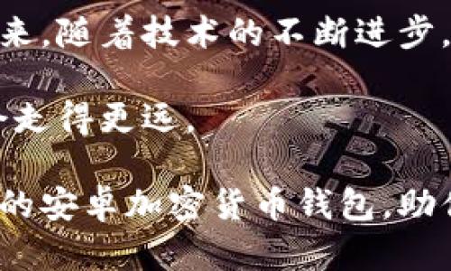 dic加密货币钱包官网下载安卓/dic

加密货币, 安卓钱包, 数字资产/guanjianci

在加密世界中，安全从未如此重要
随着加密货币的普及，越来越多的人开始关注如何安全地存储和管理这些数字资产。在这个过程中，加密货币钱包成为了荟萃的选择。然而，对于许多用户来说，选择一个值得信赖的安卓钱包并从官方网站下载是一个重要的决策。为什么呢？因为在一个信息繁杂的互联网环境中，安全性和可靠性是每位投资者必须考虑的首要因素。

你的加密货币钱包为何如此重要？
在讨论加密货币钱包之前，首先要明确什么是加密货币钱包。简单来说，加密货币钱包是一个用于存储你的数字资产的工具。这些钱包可以分为热钱包（在线钱包）和冷钱包（离线钱包）两大类。热钱包风险相对较高，因为它们总是在线，容易受到黑客攻击。而冷钱包虽然不太方便，但则能提供更高的安全性。

选择一个安全和可靠的加密货币钱包，就像为你的资产上锁。它不仅是你数字财富的存储单位，更是你通往整个数字经济的门户。要想在这个充满挑战的领域中立足，拥有一个出色的钱包至关重要。

从哪里下载安卓钱包？
选择合适的加密货币钱包时，下载渠道绝对不容小觑。尤其是在安卓平台上，用户经常会在应用市场中搜索钱包。这时，确保选择官网提供的下载链接，就显得格外重要。原因在于，不法分子常常会创建仿冒的应用，试图窃取你的个人信息或加密货币。

要从官方网站下载安卓钱包，首先你需要找到该项目的合法官方网站。通常，知名的加密货币钱包会在他们的官网上提供安卓版本的下载链接。以一些著名的钱包为例，比如MetaMask、Trust Wallet等，你可以在它们的官网上直接找到适用于安卓设备的下载链接。在下载之前，务必检查链接的真实性，确保没有被篡改。

选择合适的钱包是第一步
在下载安卓钱包之前，除了关注安全性，还需考虑钱包的开源程度、用户评价、可支持的币种以及易用性等多个方面。例如，开源的钱包由于代码透明，可以得到社区监督，安全性相对较高。而用户评价则能为你提供一些关于实际使用体验的参考。

设置和使用安卓加密货币钱包
在你成功下载并安装钱包后，接下来的步骤就是设置和使用。大多数安卓钱包在初次使用时会引导你完成基础设置，包括创建新的钱包或导入现有钱包。

在创建新钱包的过程中，你会被要求备份恢复短语（通常为12或24个单词）。这个短语就像你的“钥匙”，非常重要，务必妥善保存，不要与任何人分享。一旦丢失，你可能将无法找回你的加密资产。

设置好钱包后，你就可以开始接收和发送加密货币了。进行交易时一定要仔细核对地址，以防止发送错误。有些钱包还会提供积分和交易记录，让你更全面地了解资产情况。

防范风险的策略
尽管加密货币钱包本身提供了一定程度的安全保障，但仍然存在许多潜在的威胁。为了保护你的资产，这里有几个实用的建议：
ul
listrong启用双重认证：/strong大多数钱包都支持双重认证（2FA），请务必启用它。这项功能可以大大提高账户的安全性。/li
listrong定期更新钱包版本：/strong持续关注你所使用的钱包更新，确保你始终使用最新的、安全的版本。/li
listrong不在公共Wi-Fi上交易：/strong尽量避免在不安全的网络环境中进行交易，公共Wi-Fi容易被黑客监控。/li
/ul

总结与展望
选择合适的安卓加密货币钱包并从官网下载安装，是确保你数字资产安全的第一步。在这个瞬息万变的加密世界中，安全性和透明性越来越受到重视。未来，随着技术的不断进步，我们有理由相信加密货币钱包会越来越安全、易用，同时为我们带来更丰富的体验。

通过深入了解加密货币钱包的下载过程、选择标准、使用技巧及防范措施，你就能更好地在这个领域立足。在数字资产管理的道路上，做足功课的你无疑会走得更远。 

无论你是刚刚进入这个领域的新手还是经验丰富的投资者，选择对的工具和方法，都是成为成功玩家的基础。希望通过本文的介绍，可以帮助你找到适合的安卓加密货币钱包，助你在数字资产的世界中畅游无阻。