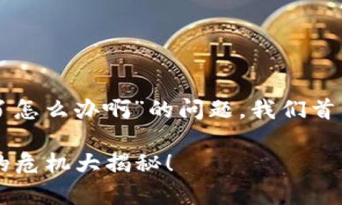 为了帮助您解决“tpwallet里资产没有了怎么办啊”的问题，我们首先会设定一个吸引注意的和相关关键词。

你的资产去哪儿了？tpwallet丢失资产的危机大揭秘！