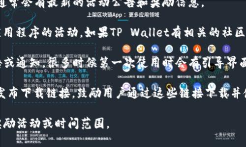 下载和安装TP Wallet是否有奖励，这通常取决于特定的活动或推广。如果某个项目或公司为了吸引用户，可能会设置一些活动，例如在下载和安装应用程序后，用户可以获得代币、积分或其他形式的奖励。

为确切了解当前是否有下载TP Wallet的奖励活动，您可以采取以下几步：

1. **访问官方网站**：首先，检查TP Wallet的官方网站或官方社交媒体账户，通常会有最新的活动公告和奖励信息。

2. **查看社区论坛**：许多区块链项目会在社区论坛中发布关于下载和使用应用程序的活动。如果TP Wallet有相关的社区，了解最新动态也是一个好办法。

3. **阅读应用内通知**：在下载并安装TP Wallet后，查看应用程序内部的公告或通知，很多时候第一次使用时会有引导界面告知用户是否有可用的奖励。

4. **参与推广活动**：一些区块链项目会与推广平台合作，在某些社交媒体上发布下载链接，鼓励用户通过这些链接下载并使用应用程序来赢得奖励。

如果您希望获得具体的回答，请告诉我更多详细信息，比如您希望了解的具体奖励活动或时间范围。