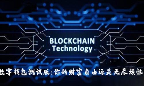 数字钱包测试版：你的财富自由还是无尽烦恼？
