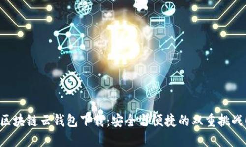 区块链云钱包下载：安全与便捷的双重挑战！