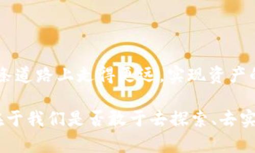   如何从1000万资产中获取最大利润？挑战传统投资思维！ / 
 guanjianci 投资策略, 资产管理, 财富增长 /guanjianci 

引言：财富的挑战与机遇
在我们生活的现代社会中，财富的管理和增值是每一个人和企业都面临的共同挑战。尤其是在拥有像1000万这样可观的资产时，我们不仅需要对投资进行精准的规划，更要打破传统的思维框架，积极探索能够让资产增值的各种可能性。那么，如何才能从这1000万元中获取最大利润呢？这不仅是一个财务问题，更是策略和心态的考验。

重新审视资产配置
首先，资产的配置是实现财富增长的基石。很多人会把所有的钱放在银行，或者仅仅依赖于一些传统的投资方式，比如股票或基金。然而，真正成功的投资者懂得多元化的价值。将资产分散到多个投资板块，降低风险的同时，也能提高整体收益。

具体来说，可以考虑以下几个方向：
ul
    listrong股票市场：/strong股票依然是主流的投资选择，但选择个股时，应关注高成长潜力的科技公司、绿色能源企业等新兴领域。/li
    listrong房地产：/strong在某些城市，房地产仍然是一个稳定增值的资产。寻找二线城市的潜力区域，进行合理的入市时机把握，能够带来长期的收益。/li
    listrong债券与固定收益：/strong适当配置一些政府或企业债券，以确保在经济波动期也能有稳定的现金流。/li
    listrong另类投资：/strong艺术品、收藏品、加密数字货币等都是当前热门的投资选择，特别是可以考虑与专家合作进行投资。/li
/ul

开拓新思维：敢于挑战传统界限
面对市场变化，保持开放和冒险的心态至关重要。我们常常受限于固有的思维方式，往往不懂得如何在变化中找到机遇。因此，可以通过以下几种方式来开拓思维，挑战自己的舒适区：

ul
    listrong学习新知识：/strong参加投资课程、阅读书籍、关注市场动态。知识的积累是成功投资者的根本。/li
    listrong与成功人士交流：/strong寻找身边的成功投资者进行学习，吸收他们的经验和教训，将其应用于自身投资策略。/li
    listrong使用科技工具：/strong利用各种财务软件和分析工具，帮助自己更好地分析市场变化。如今的金融科技已经为投资者提供了便利和更多可能性。/li
/ul

风险控制：在挑战中保持冷静
投资总是伴随着风险，尤其是在追求更高收益的过程中，如何合理控制风险显得尤为重要。我们可以通过制定合理的投资计划以及回顾以往的投资决策来提高自我风险管理的能力。

一些具体的风险控制策略包括：
ul
    listrong设置止损策略：/strong在投资前设定一个止损点，当损失达到预定的百分比时果断出售，以减少进一步损失。/li
    listrong资产再平衡：/strong定期检查资产配置，及时调整不合时宜的投资方式，保持资产的一致性和灵活性。/li
    listrong紧跟市场动态：/strong时刻关注相关的信息，快速应对市场变化，确保资产不会因盲目决策而遭受损失。/li
/ul

构建持久的财富心态
最后，面对财富的思维方式和心态同样重要。拥有1000万资产是一种机遇，但更需要一颗平衡的心来管理这份财富。

一个成功的投资者应具备以下特质：
ul
    listrong耐心：/strong投资没有灵丹妙药，成功的背后往往是耐心的等待和长期对市场趋势的判断。/li
    listrong良好的自我管理：/strong保持合理的生活状态，确保在投资决策时情绪冷静、不被冲动所左右。/li
    listrong持续学习：/strong市场在不断变化，作为投资者应当保持学习的热情，跟随市场的潮流进行适应。/li
/ul

结论：走向财富自由的道路
拥有1000万的资产并非终点，而是走向更大财富自由的起点。通过合理的资产配置、敢于挑战的思维、有效的风险控制和持久的财富心态，我们可以在这条道路上走得更远，实现资产的长期增值。

在这个快速变化的时代，拥有富有前瞻性的投资策略，愿意超越传统思维的界限，才能在激烈的市场竞争当中立于不败之地。未来的投资方向众多，关键在于我们是否敢于去探索、去实践和去调整。让我们一起挑战自我的投资极限，争取在财富增长的道路上越走越稳，越走越远！