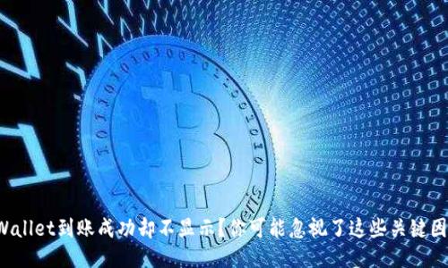 TPWallet到账成功却不显示？你可能忽视了这些关键因素！