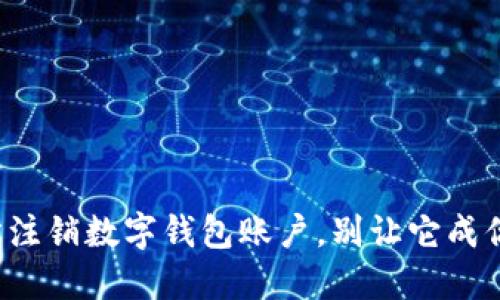 如何轻松注销数字钱包账户，别让它成你的负担！