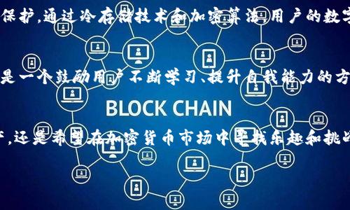   探索TPWallet：您不知道的趣味功能与惊喜 / 

 guanjianci TPWallet, 数字钱包, 加密货币 /guanjianci 

引言：为何选择TPWallet？
在这个数字货币风生水起的时代，各种钱包应用层出不穷，让我们在零钱存储和投资管理上都能得心应手。而TPWallet作为一个相对新兴的数字钱包平台，以其简单易用的界面和强大的功能吸引了不少用户的目光。今天，我们将深入探索TPWallet的那些新奇好玩的功能，让您在使用过程中不仅能轻松管理资产，还能享受到存储加密货币的乐趣。

用户友好的界面，轻松上手
首先，不得不说TPWallet的用户体验设计。许多钱包应用在设计时往往过于追求专业感，结果却让普通用户望而生畏。而TPWallet则将复杂的操作简化，界面清晰明快，信息一目了然。无论您是新的数字货币用户还是曾经的资深玩家，您都能在几分钟内熟悉它的操作。与此相比，许多传统的钱包应用往往需要花费大量时间去学习如何使用。

多币种支持，让您尽享投资乐趣
在TPWallet中，您可以享受到多种数字货币的交易服务。它不仅支持比特币、以太坊、莱特币等主流货币，还支持许多新兴的代币。这样一来，您不仅能根据自己的兴趣投资特定的货币，还能积极跟随市场的趋势进行转变，实现资产的灵活配置。无论您是喜爱稳健型投资，还是拥抱高风险高回报模式，TPWallet都能为您提供一个理想的平台。

即时确认，实时交易
TPWallet的另一项亮点是迅速的交易确认。许多钱包在处理交易时可能需要较长时间的确认，而TPWallet通过高效的系统设计能确保这样的操作在几秒内完成。想象一下，当您的朋友或家人立刻需要资金时，通过TPWallet，您可以随时随地迅速完成交易。这种便捷性不仅让资金转移变得简单，也能有效提高日常生活中的经济灵活性。

社交功能，将交易变得更有趣
使用TPWallet，您还可以体验到社交功能的乐趣。只需通过钱包中的分享功能，用户可以轻松地向朋友推荐有趣的数字货币项目，甚至可以相互之间轻松地进行小额交易。想象一下，和朋友们一同探讨新兴代币的时候，可以直接通过钱包进行分享与交易，这种社交化的方式无疑让数字货币的交易变得更加生动与有趣。

活动与奖励，参与即有惊喜
TPWallet定期推出各种活动与奖励机制，鼓励用户参与其中。参与这些活动不仅能增加您的收益，还能让您在使用过程中获得更多乐趣。一次小小的交易活动可能就能为您带来代币奖励，或是获得参与抽奖的机会。这种机制吸引用户不断探索和尝试新的功能，也让您的每一次操作都充满期待。

安全保障，安心使用的底气
当然，在数字货币的世界里，安全性始终是用户最为关注的焦点。TPWallet在这方面采取了一系列高效的安全策略，确保用户的信息和资产得到充分的保护。通过冷存储技术和加密算法，用户的数字资产几乎不可能受到黑客的侵害。这种强大的安全性，绝对是您在使用TPWallet时的一大心安。

学习资源，提升您的投资技巧
TPWallet不仅是一个交易平台，它也为用户提供丰富的学习资源。您可以在钱包内找到许多关于投资、市场分析和数字货币基础知识的文章和视频。这是一个鼓励用户不断学习、提升自我能力的方式，也使得您在参与市场交易时能够做出更明智的决策。

结语：用TPWallet开启您的数字货币之旅
总之，TPWallet不仅仅是一个普通的数字钱包，它在用户体验、交易便捷性、安全性和社交互动方面都展示了独特的魅力。无论您是想要方便地管理资产，还是希望在加密货币市场中寻找乐趣和挑战，TPWallet都能成为您可靠的伙伴。让我们一起踏上这充满可能性的数字货币之旅吧！

希望大家在使用TPWallet的过程中，享受到管理数字资产的乐趣和成就！
