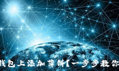   
如何在TP钱包上添加薄饼？一步步教你轻松搞定！