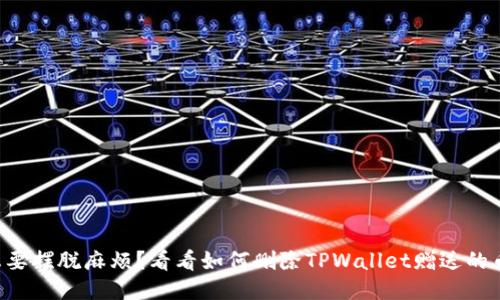 想要摆脱麻烦？看看如何删除TPWallet赠送的币！