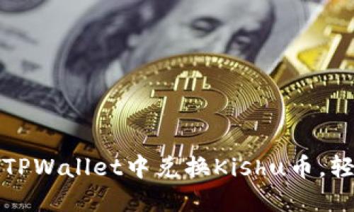 快速指南：如何在TPWallet中兑换Kishu币，轻松实现掌中交易！