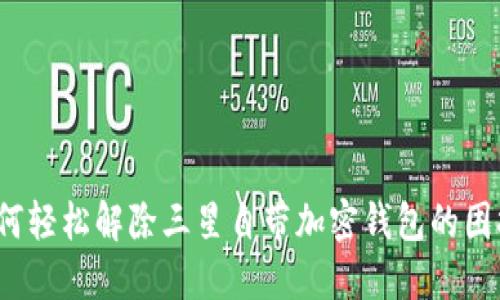 如何轻松解除三星自带加密钱包的困扰？