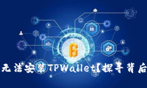 华为手机为何无法安装TPWallet？探寻背后的真相与挑战