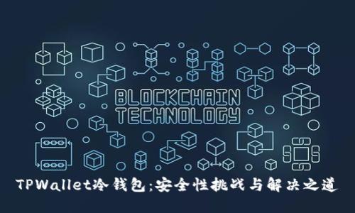 TPWallet冷钱包：安全性挑战与解决之道