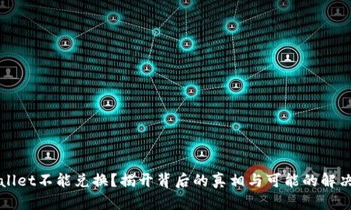 TPWallet不能兑换？揭开背后的真相与可能的解决方案