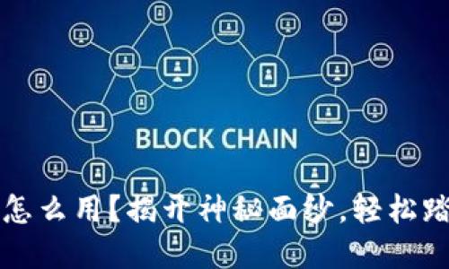 区块链钱包到底怎么用？揭开神秘面纱，轻松踏入数字资产世界