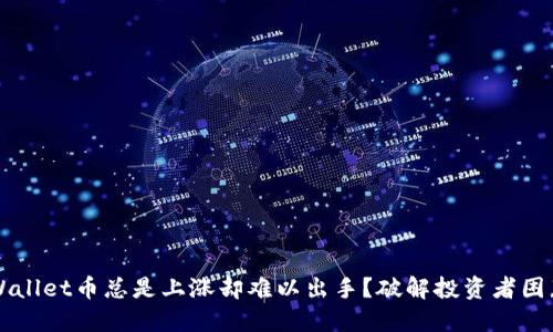 为何TPWallet币总是上涨却难以出手？破解投资者困惑的秘密