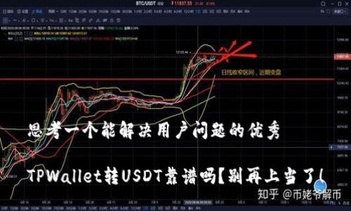思考一个能解决用户问题的优秀

TPWallet转USDT靠谱吗？别再上当了！