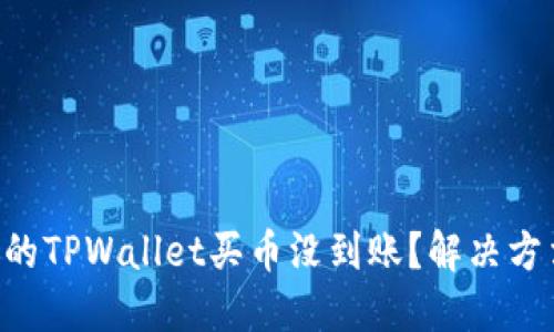 为什么你的TPWallet买币没到账？解决方法大揭秘！