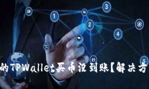 为什么你的TPWallet买币没到账？解决方法大揭秘！