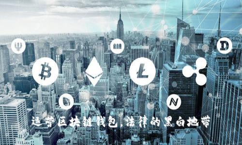运营区块链钱包，法律的黑白地带