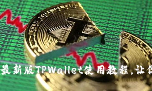 拥抱数字未来：最新版TPWallet使用教程，让你的资产更安全