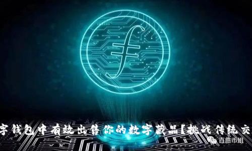 如何从数字钱包中有效出售你的数字藏品？挑战传统交易的困惑！