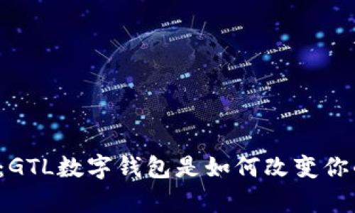 掌握你的财富：GTL数字钱包是如何改变你的支付体验的？