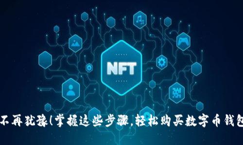 不再犹豫！掌握这些步骤，轻松购买数字币钱包