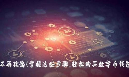 不再犹豫！掌握这些步骤，轻松购买数字币钱包