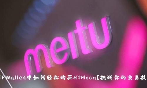 在TPWallet中如何轻松购买HTMoon？挑战你的交易技巧！