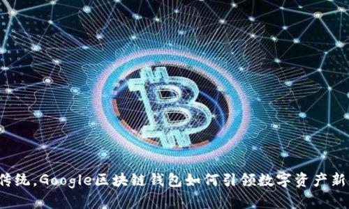 颠覆传统，Google区块链钱包如何引领数字资产新时代？