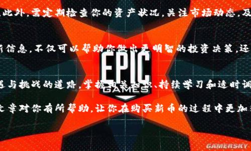   如何在新版TPWallet中轻松购买新币：揭开投资的神秘面纱 / 
 guanjianci TPWallet, 新币, 数字货币 /guanjianci 

引言：数字货币的新时代
在这个数字货币飞速发展的时代，越来越多的人渴望参与到这个充满机会的新兴市场中。TPWallet作为一款备受欢迎的数字货币钱包，不仅为用户提供了安全的存储环境，还提供了便捷的买币功能。如果你正打算在新版TPWallet中购买新币，但不知道该如何开始，那么你来对地方了！本文将为你详细讲解如何在TPWallet中顺利购买新币，让你投资之路更加顺畅。

一、了解TPWallet的基本功能
在深入如何购买新币之前，有必要先了解TPWallet的一些基本功能和优点。TPWallet不仅支持多种加密货币，还具备友好的用户界面，适合各类用户，无论是新手还是经验丰富的交易者。通过TPWallet，你可以实现快速、安全的交易，方便的资产管理，以及多种投资策略的实施。

二、创建你的TPWallet账户
首先，你需要在TPWallet上注册一个账户。这一过程非常简单，在手机应用商店下载TPWallet后，打开应用程序，选择“注册”选项。系统将要求你提供一些基本信息，如电子邮箱地址和密码。确保使用一个安全且独特的密码，以保护你的账户安全。

三、完成身份验证
为了遵循合规要求，TPWallet可能会要求用户进行身份验证。这通常包括上传身份证明文件和一些个人信息。虽然这一步可能让人觉得麻烦，但是为了更高的安全性和数据保护，完成身份验证是十分必要的。

四、充值你的TPWallet
在购买新币之前，你需要确保你的TPWallet中有足够的资金。你可以通过多种方式进行充值，例如通过银行卡、信用卡或直接通过其他数字货币钱包转账。值得注意的是，选择合适的充值方式不仅有助于缩短到账时间，还能减少手续费支出。

五、探索新币的选择
当你进入TPWallet的交易界面时，可以看到多个可供购买的币种。在选择新币时，要考虑其市场表现、项目背景、团队实力等因素。确保你所选择的币种具备良好的增长潜力，并进行适当研究，以免盲目投资。

六、购买新币的步骤
购买新币的具体步骤如下：
ol
  li登录你的TPWallet账户。/li
  li在主页上找到“购买”选项，或者直接进入“市场”页面。/li
  li浏览可购买的新币，选择你感兴趣的币种。/li
  li输入你想购买的金额或数量，并确认交易详情。/li
  li仔细检查交易信息，如果没有问题，点击“确认交易”。/li
  li等待交易完成，查看你的资产是否成功增加。/li
/ol

七、了解交易的手续费及风险
在进行交易之前，了解手续费是非常重要的。每个交易平台和钱包都会对交易收取一定的费用，TPWallet也不例外。因此，仔细查看每笔交易的费用结构，避免因手续费过高而影响你的投资收益。同时，数字货币市场波动性极大，投资新币也伴随着一定的风险，务必做好风险评估和管理。

八、保存和管理你的新币
成功购买新币后，经验丰富的投资者通常会选择将其存入冷钱包中以提升安全性。TPWallet支持多种存储方式，你可以根据自己的需求选择适合的存储方式。此外，需定期检查你的资产状况，关注市场动态，及时做出调整。

九、参与社区活动与获取信息
购买新币后，参与相关社区的活动，可以让你更深入地了解项目的开发进度和市场动态。许多新币项目都有自己的社区，通过社交媒体、论坛等渠道来获取最新信息，不仅可以帮助你做出更明智的投资决策，还能结识其他投资者，共同分享经验与见解。

十、总结：掌握投资的艺术
在新版TPWallet中购买新币的过程并不复杂，只要你遵循上述步骤，并仔细研究所选择的币种，那么便可以顺利完成交易。然而，数字货币投资是一条充满机遇与挑战的道路，掌握相关知识、持续学习和适时调整策略将是你成功的关键。愿你在这一数字时代中，找到自己的投资之路，实现财富增值的梦想！ 

无论你是刚刚踏入数字货币领域的新手，还是已经在这条路上走过了一段时间的投资者，TPWallet都为你提供了一个安全、便捷、高效的交易平台。希望这篇文章对你有所帮助，让你在购买新币的过程中更加得心应手。 

在未来的投资中，不断培养自己的敏锐度和市场观察力，合理判断、灵活应对，你的投资旅途一定会风光无限。
