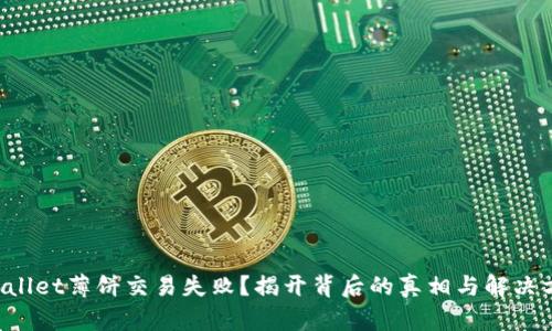 TPWallet薄饼交易失败？揭开背后的真相与解决方案！
