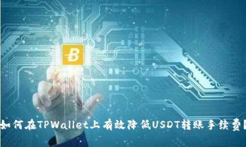 如何在TPWallet上有效降低USDT转账手续费？