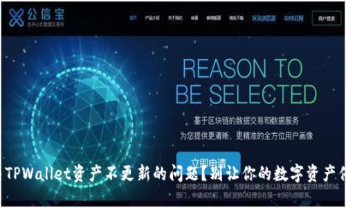 如何解决TPWallet资产不更新的问题？别让你的数字资产停滞不前！
