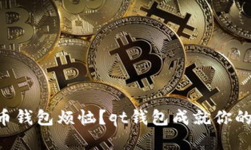 为何还在为加密货币钱包烦恼？qt钱包成就你的数字资产管理之路！