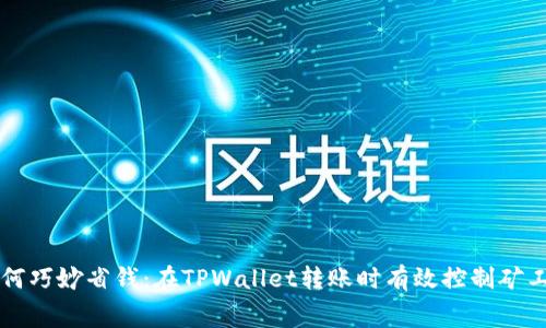 如何巧妙省钱：在TPWallet转账时有效控制矿工费