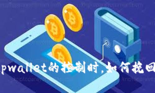 当您失去对tpwallet的控制时，如何挽回失去的资金？