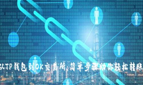 从TP钱包到OK交易所：简单步骤助你轻松转账！