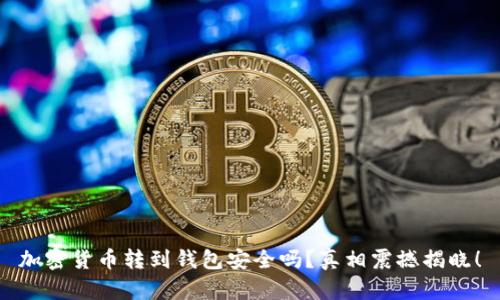 加密货币转到钱包安全吗？真相震撼揭晓！