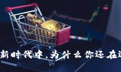 在数字钱包的新时代中，为什么你还在选择传统银行？