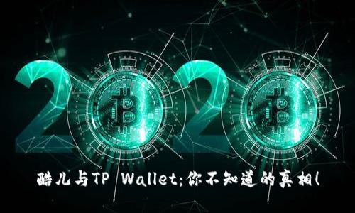 酷儿与TP Wallet：你不知道的真相！