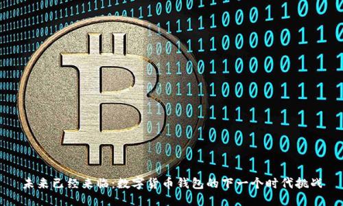 未来已经来临：数字货币钱包的下一个时代挑战